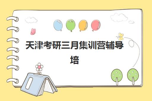 天津考研三月集训营辅导培训机构有哪些学校？2025年权威榜单、择校标准与报名全流程指南