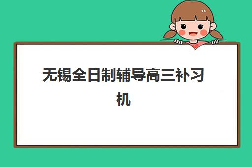 无锡全日制辅导高三补习机构教研能力TOP5如何评估？2025年最新教研实力分析与择校指南