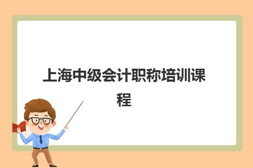上海中级会计职称培训课程集训营排名榜最新公布如何查询？2025年权威榜单、择校标准与避坑全指南