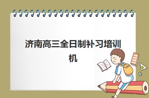 济南高三全日制补习培训机构2025年考试时间如何安排？最新考试日程、备考策略与机构选择全攻略