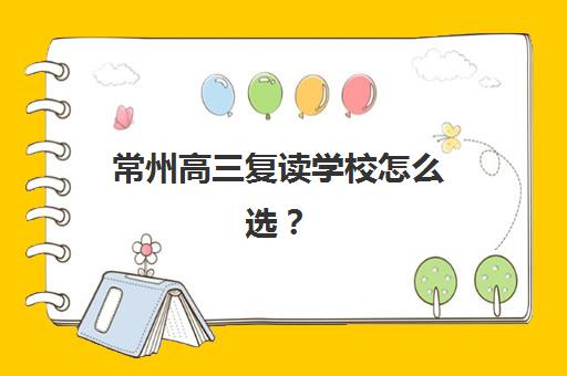 常州高三复读学校怎么选？2025年最新收费标准与择校指南全解析