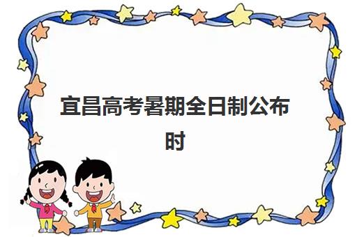 宜昌高考暑期全日制公布时间2025年如何查询？最新官方日程解读与高效备考全指南