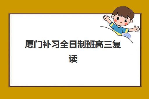 厦门补习全日制班高三复读报名确认时间表格如何查询？2025年最新时间安排、报名流程与确认步骤全解析