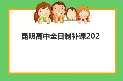 昆明高中全日制补课2025年时间何时公布？招生日程、机构对比与报名指南全解析