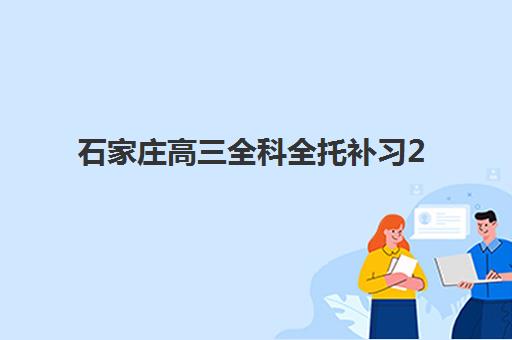 石家庄高三全科全托补习2025报名时间表如何查询？2025年权威时间详情、择校避坑指南与报名流程一站式攻略