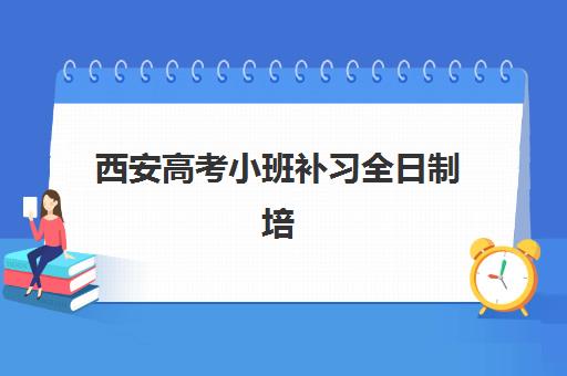 西安高考小班补习全日制培训基地有哪些学校？2025年最新Top5权威榜单、各校特色解析与科学择校全攻略指南