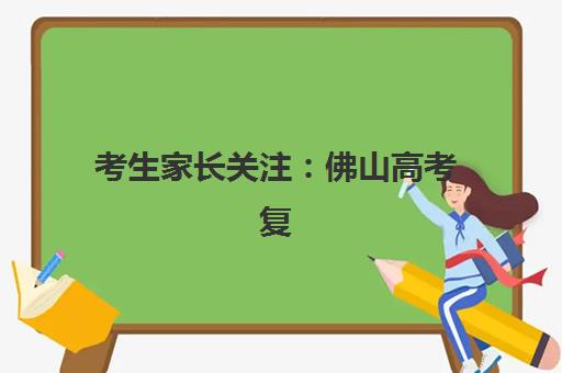 考生家长关注：佛山高考复读辅导机构集中训练营有哪些地方，2025年最新地址大全、师资对比与择校攻略