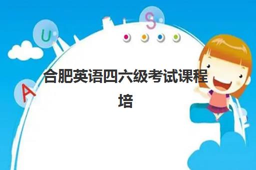 合肥英语四六级考试课程培训班哪个最好一点？2025年权威机构排名、择校指南与避坑全攻略