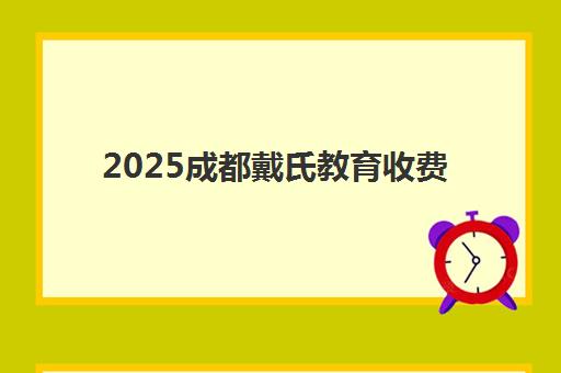 2025成都戴氏教育收费标准如何？最新价目表、各班型费用对比与性价比选择指南