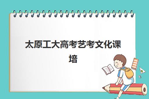 太原工大高考艺考文化课培训费用一般多少钱？2025年收费详情与高性价比报读指南