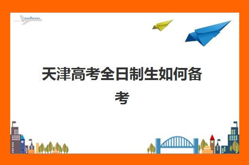 天津高考全日制生如何备考？学大教育2025年全日制课程体系与择校全指南