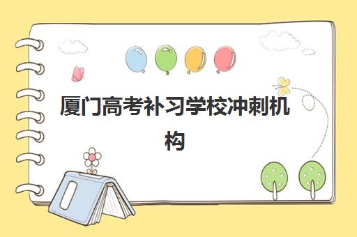 厦门高考补习学校冲刺机构如何科学选择？2025年核心竞争力多维度对比与前十机构实力榜