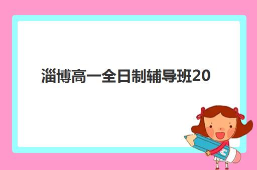 淄博高一全日制辅导班2025报名时间表格如何查询？最新权威时间表、报名流程与择校指南全解析