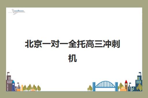 北京一对一全托高三冲刺机构如何选？2025年成功率对比与择校全指南
