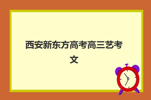 西安新东方高考高三艺考文化课补习学校学费价格表？2025年收费标准详解与高性价比班型选择指南