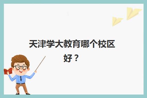 天津学大教育哪个校区好？2025年各校区特色对比、选择指南与报读全解析