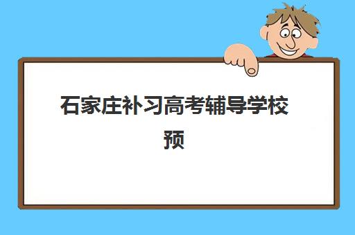 石家庄补习高考辅导学校预报名时间2026如何安排？最新时间节点、报名流程与择校全指南