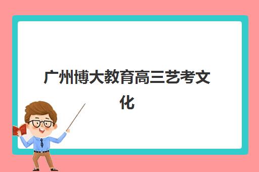 广州博大教育高三艺考文化课补习学校费用一般多少钱？2025年收费标准全面解析与高性价比报读指南