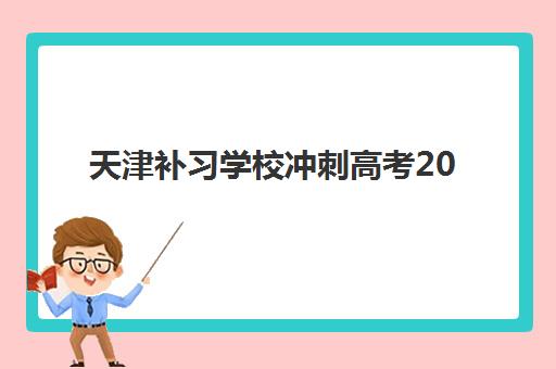 天津补习学校冲刺高考2025年报名时间如何安排？最新时间节点、报名流程与机构选择全解析