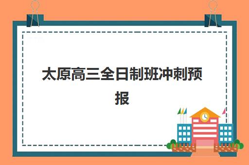 太原高三全日制班冲刺预报名时间2026年如何安排？最新时间表、报名流程与择校指南全解析
