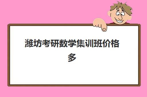 潍坊考研数学集训班价格多少？2025年各机构收费对比与选择全攻略