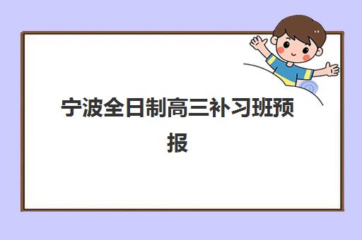 宁波全日制高三补习班预报名时间2026年如何安排？最新时间节点与择校全攻略
