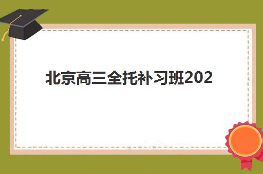 北京高三全托补习班2025年分数线是多少？择校指南与性价比深度解析