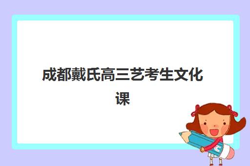 成都戴氏高三艺考生文化课培训机构收费价目表是什么？2025年收费标准全面解析与高性价比择校报名完全指南
