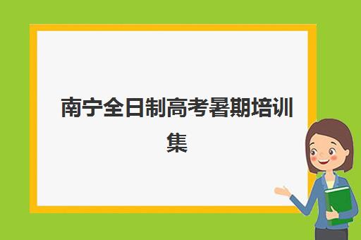 南宁全日制高考暑期培训集中训练营怎么样啊？2025年最新权威效果评测与科学择校全攻略指南