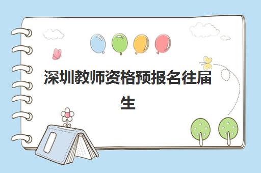 深圳教师资格预报名往届生能报吗？2025年报考政策、条件详解与全流程指南