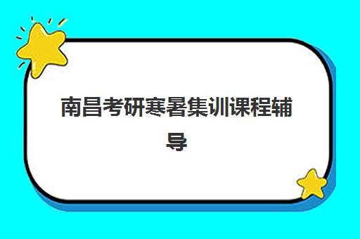南昌考研寒暑集训课程辅导机构如何选择？2025年最新排名一览表、十大机构深度评测与择校全攻略