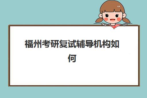 福州考研复试辅导机构如何选择？一对一专业指导与高通过率课程全解析