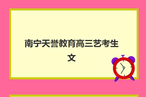 南宁天誉教育高三艺考生文化课培训机构集训费用多少钱？2025年收费标准全面解析与高性价比选择全指南