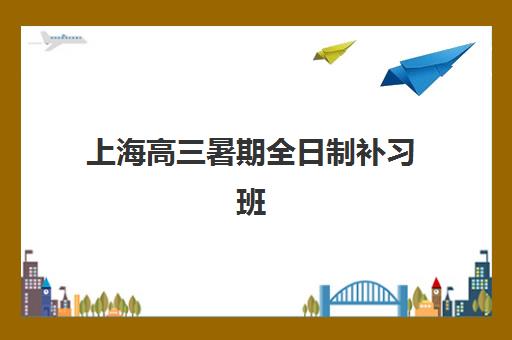 上海高三暑期全日制补习班费用解析，各家机构收费标准与选择全攻略！