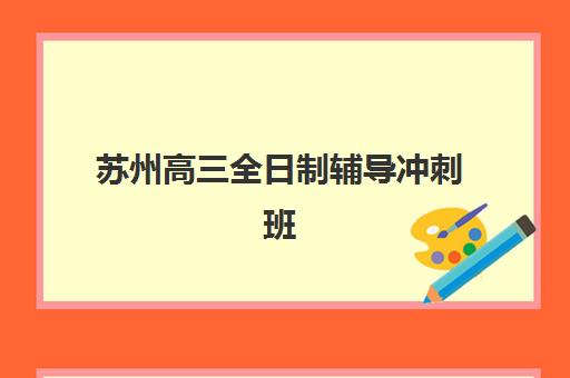 苏州高三全日制辅导冲刺班五大机构服务案例集如何选择？2025年最新权威案例解析与科学择校全指南
