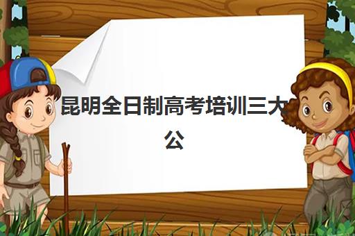昆明全日制高考培训三大公办机构特色对比如何评估？2025年择校标准、对比维度与成功经验解析