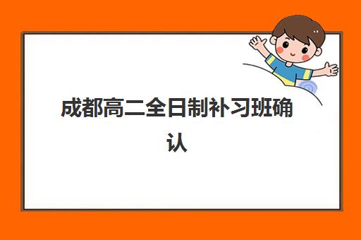 成都高二全日制补习班确认现场确认时间是几点？2025年各机构现场确认时间表与报名流程全指南