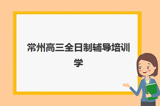 常州高三全日制辅导培训学校预报名费用多少钱？2025年最新收费标准与择校省钱全攻略