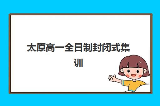 太原高一全日制封闭式集训信息确认时间是几点？2023年最新官方时间表、确认流程详解与备考规划全指南