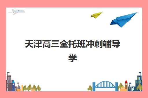 天津高三全托班冲刺辅导学校2025年时间是多少？最新时间安排与科学择校全指南