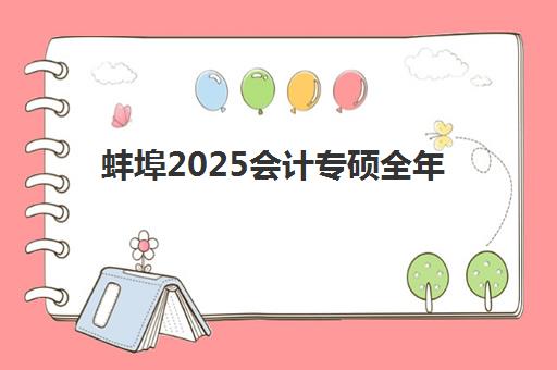 蚌埠2025会计专硕全年集训营如何选？预报名流程与考点查询系统全解析