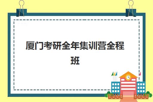 厦门考研全年集训营全程班机构用户满意度如何？2025年真实学员评价与择校指南