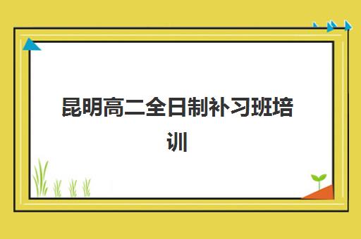 昆明高二全日制补习班培训机构寄宿基地有哪些？2025年精选机构推荐与择校全攻略