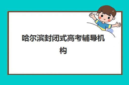 哈尔滨封闭式高考辅导机构培训班多少钱一个月？2025年费用全解析与择校避坑指南