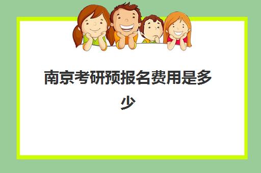 南京考研预报名费用是多少？2025年最新收费标准及完整缴费流程详解