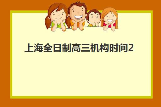 上海全日制高三机构时间2025具体时间如何查询？最新高考日程与机构时间规划全指南