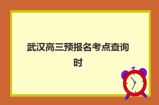 武汉高三预报名考点查询时间如何安排？2025年全日制辅导机构选择与备考全流程指南