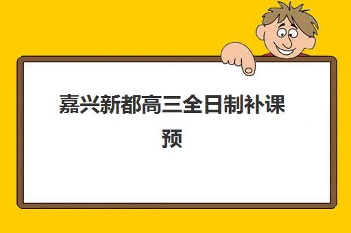 嘉兴新都高三全日制补课预报名流程如何操作？2025年考点查询系统使用指南与择校攻略