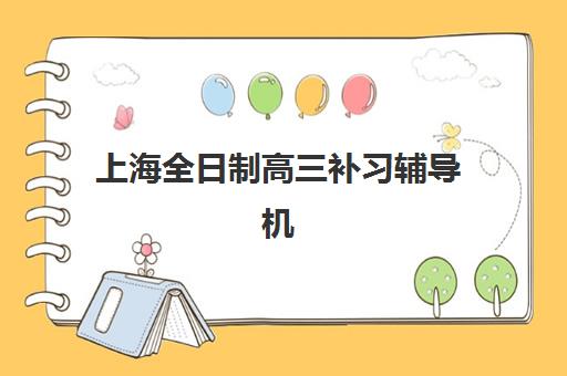 上海全日制高三补习辅导机构教学创新力三强如何选？2025年最新排名、课程对比与择校全指南