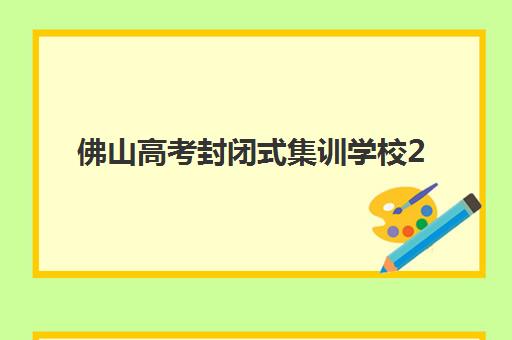 佛山高考封闭式集训学校2025培训机构前十名全面评测，如何科学选择最适合的封闭式冲刺学校及备考全流程指南